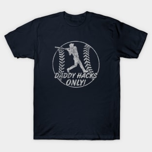 Daddy Hacks Only Baseball Softball Home Run Dinger Hitter T-Shirt